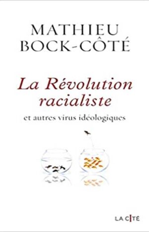 La Révolution racialiste, éditions La Cité et autres virus idéologiques livre de Mathieu Bock-Côté