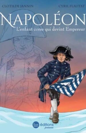 Napoléon, l'enfant corse qui devint empereur, un livre jeunesse de Clotilde Jannin et Cyril Flautat aux éditions La Nouvelle Librairie jeunesse