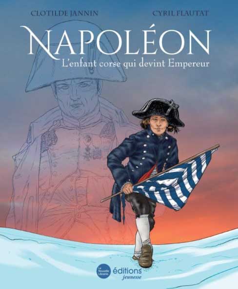 Napoléon, l'enfant corse qui devint empereur, un livre jeunesse de Clotilde Jannin et Cyril Flautat aux éditions La Nouvelle Librairie jeunesse
