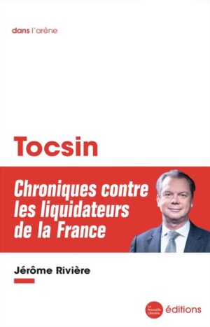 Le livre de Jérôme Rivière, Tocsin, Chroniques contre les liquidateurs de la France aux éditions de la Nouvelle Librairie
