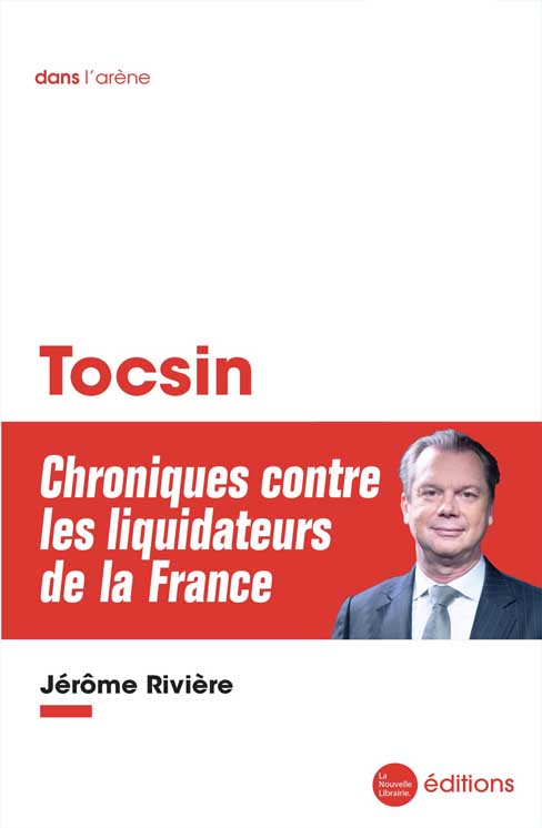 Le livre de Jérôme Rivière, Tocsin, Chroniques contre les liquidateurs de la France aux éditions de la Nouvelle Librairie