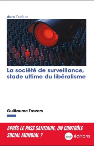 La société de surveillance, stade ultime du libéralisme de Guillaume Travers éditions La Nouvelle Librairie