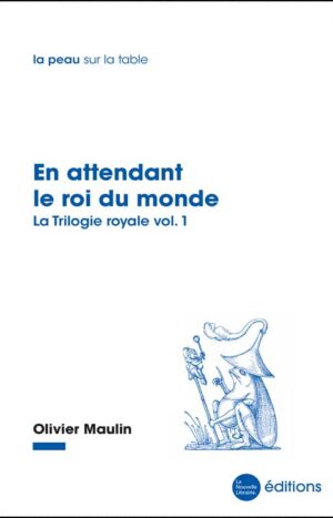 En attendant le roi du monde d'Olivier Maulin aux éditions La Nouvelle Librairie