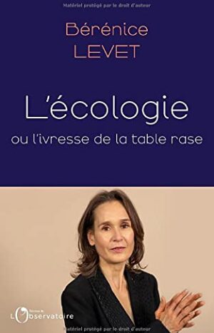 L'écologie ou l'ivresse de la table rase de Bérénice Levet aux éditions de l'observatoire 19€