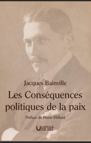 Les Conséquences politiques de la paix de Jacques Bainville préfacé par Pierre Hillard aux éditions du verbe haut, 25€