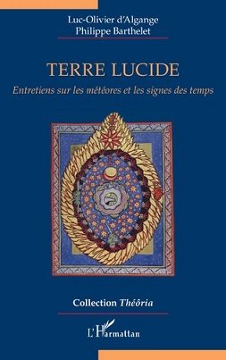 Terre lucide Entretiens sur les météores et les signes des temps de Luc-Olivier D'Algange et Philippe Barthelet, l'Harmattan, 30€