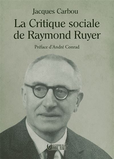 La critique sociale de Raymond Ruyer de Jacques Carbou aux éditions du verbe haut, 28€