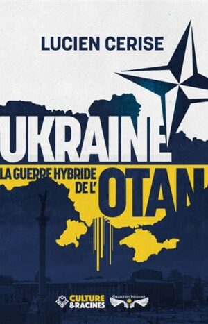 Ukraine la guerre Hybride de l'OTAN de Lucien Cerise éditions culture et racines 26€