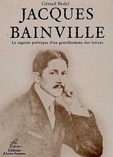 Jacques Bainville, la sagesse politique d'un gentilhomme des lettres de Gérard Bedel, éditions d'action française, 18€