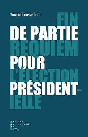 Fin de partie : requiem pour l'élection présidentielle de Vincent Coussedière aux éditions Pierre-Guillaume de Roux