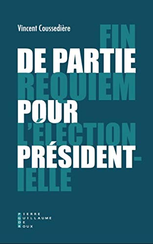 Fin de partie : requiem pour l'élection présidentielle de Vincent Coussedière aux éditions Pierre-Guillaume de Roux