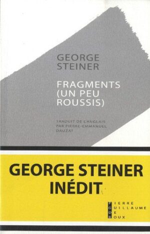 Fragments (un peu roussis) de Georges Steiner aux éditions Pierre-Guillaume de Roux
