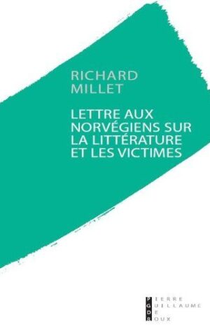 Lettre aux norvégiens sur la littérature et les victimes de Richard Millet aux éditions Pierre-Guillaume de Roux