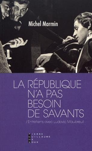 La République n'a pas besoin de savants / entretiens avec Ludovic Maubreuil, Michel Marmin, aux éditions Pierre-Guillaume de Roux