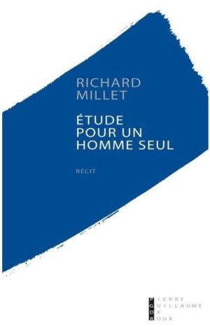 Etude pour un homme seul de Richard Millet aux éditions Pierre-Guillaume de Roux