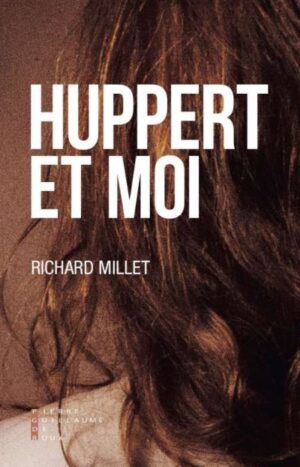 Huppert et moi de Richard Millet aux éditions Pierre-Guillaume de Roux