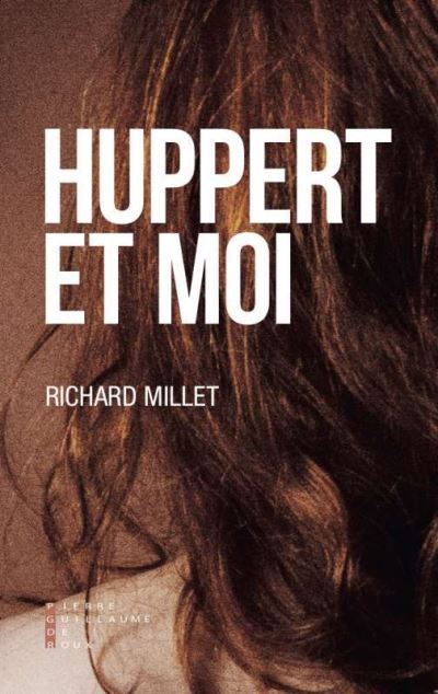 Huppert et moi de Richard Millet aux éditions Pierre-Guillaume de Roux