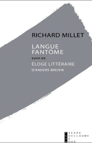 Langue fantôme - Essai sur la paupérisation de la littérature suivi de Eloge littéraire d'Anders Breivik de Richard Millet, Pierre-Guillaume de Roux