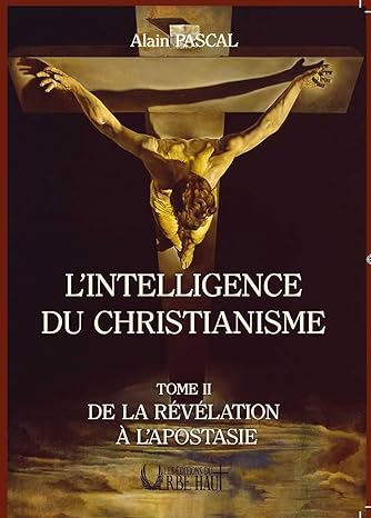 L'intelligence du christianisme: Tome 2, De la révélation à l'apostasie, Alain Pascal, éditions du Verbe Haut, 29€
