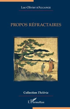 Propos réfractaires de Luc Olivier D'Algange uax éditions de l'Harmattan 21€