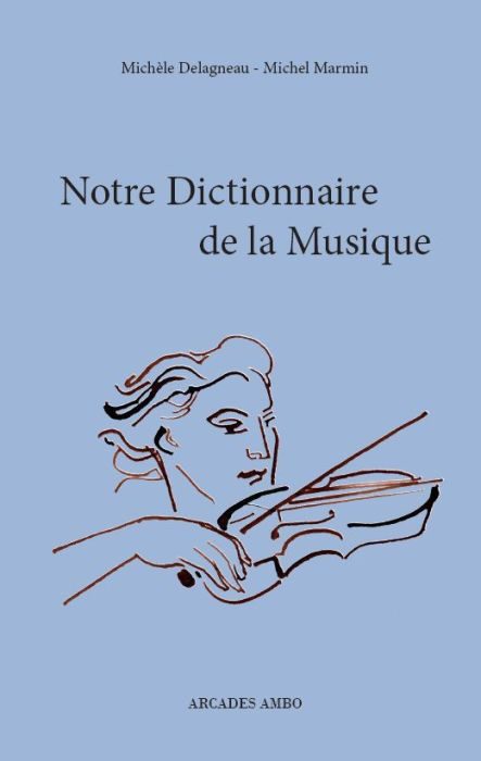 Notre dictionnaire de la musique par Michel Marmin et Michèle Delagneau aux éditions Arcades Ambo à 24€
