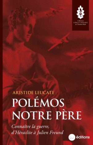 Polémos notre père. Connaître la guerre, d'Héraclite à Julien Freund